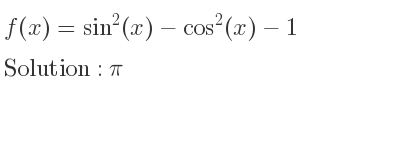 The f(x)=sin^2(x)-cos^2(x)-1 is pi